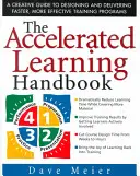 Manual de aprendizaje acelerado: Guía creativa para diseñar e impartir programas de formación más rápidos y eficaces - The Accelerated Learning Handbook: A Creative Guide to Designing and Delivering Faster, More Effective Training Programs