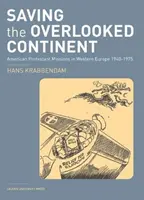 Saving the Overlooked Continent: Las misiones protestantes estadounidenses en Europa Occidental, 1940-1975 - Saving the Overlooked Continent: American Protestant Missions in Western Europe, 1940-1975