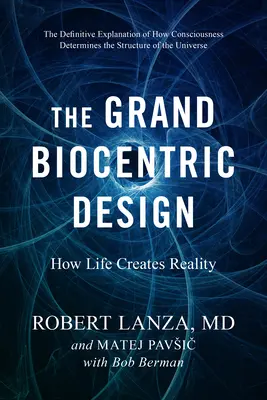 El Gran Diseño Biocéntrico: Cómo la vida crea la realidad - The Grand Biocentric Design: How Life Creates Reality