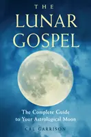 El Evangelio Lunar: La guía completa de tu luna astrológica - The Lunar Gospel: The Complete Guide to Your Astrological Moon