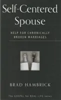 El cónyuge egocéntrico: Ayuda para matrimonios crónicamente rotos - Self-Centered Spouse: Help for Chronically Broken Marriages