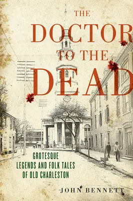 El médico de los muertos: leyendas grotescas y cuentos populares del viejo Charleston - The Doctor to the Dead: Grotesque Legends and Folk Tales of Old Charleston