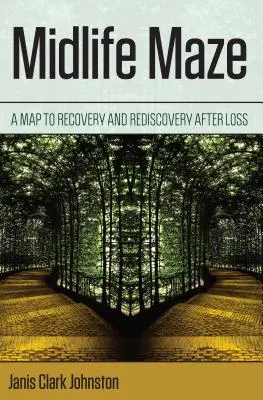 El laberinto de la mediana edad: un mapa hacia la recuperación y el redescubrimiento tras una pérdida - Midlife Maze: A Map to Recovery and Rediscovery After Loss