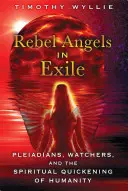 Ángeles rebeldes en el exilio: Pleyadianos, Vigilantes y el Avivamiento Espiritual de la Humanidad - Rebel Angels in Exile: Pleiadians, Watchers, and the Spiritual Quickening of Humanity