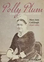 Polly Plum - Una firme y sincera defensora de las mujeres -- Mary Ann Colclough 1836-1885 - Polly Plum - A Firm & Earnest Womans Advocate -- Mary Ann Colclough 1836-1885