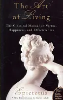 El arte de vivir: El manual clásico sobre la virtud, la felicidad y la eficacia - Art of Living: The Classical Mannual on Virtue, Happiness, and Effectiveness