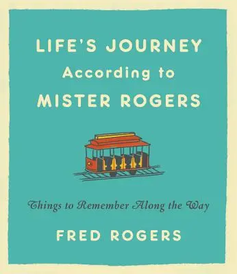 Los viajes de la vida según Mister Rogers: Cosas para recordar en el camino - Life's Journeys According to Mister Rogers: Things to Remember Along the Way