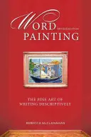 Word Painting Revised Edition: El fino arte de escribir descriptivamente - Word Painting Revised Edition: The Fine Art of Writing Descriptively