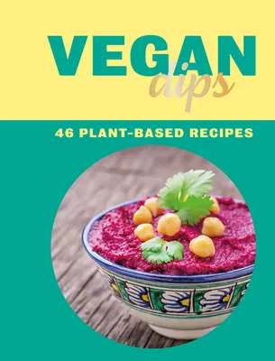 Dips veganos: 46 recetas a base de plantas - Vegan Dips: 46 Plant-Based Recipes