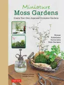 Jardines de musgo en miniatura: Crea tus propios jardines japoneses en macetas (Bonsái, Kokedama, Terrarios y Jardines de platos) - Miniature Moss Gardens: Create Your Own Japanese Container Gardens (Bonsai, Kokedama, Terrariums & Dish Gardens)