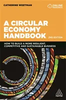 Manual de economía circular: Cómo construir una empresa más resistente, competitiva y sostenible - A Circular Economy Handbook: How to Build a More Resilient, Competitive and Sustainable Business