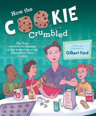 Cómo se rompió la galleta: Historias reales (y no tan reales) de la invención de la galleta de chocolate /]Cgilbert Ford - How the Cookie Crumbled: The True (and Not-So-True) Stories of the Invention of the Chocolate Chip Cookie /]Cgilbert Ford