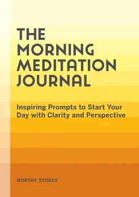 Diario de meditación matutina: Sugerencias inspiradoras para empezar el día con claridad y perspectiva - The Morning Meditation Journal: Inspiring Prompts to Start Your Day with Clarity and Perspective