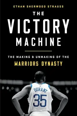 La máquina de la victoria: La creación y la desaparición de la dinastía Warriors - The Victory Machine: The Making and Unmaking of the Warriors Dynasty