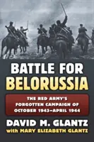 La batalla por Bielorrusia: La campaña olvidada del Ejército Rojo de octubre de 1943 a abril de 1944 - The Battle for Belorussia: The Red Army's Forgotten Campaign of October 1943 - April 1944