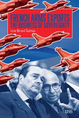 La exportación francesa de armas: El negocio de la soberanía - French Arms Exports: The Business of Sovereignty