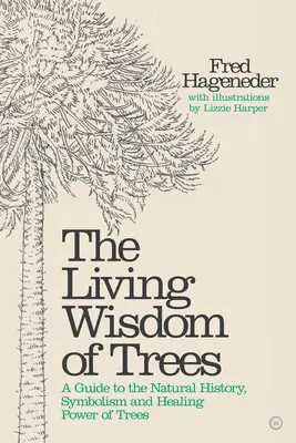 La sabiduría viva de los árboles: Guía de la historia natural, el simbolismo y el poder curativo de los árboles - The Living Wisdom of Trees: A Guide to the Natural History, Symbolism and Healing Power of Trees