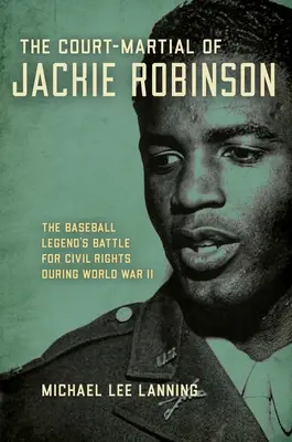 El consejo de guerra de Jackie Robinson: la batalla de la leyenda del béisbol por los derechos civiles durante la Segunda Guerra Mundial - The Court-Martial of Jackie Robinson: The Baseball Legend's Battle for Civil Rights During World War II