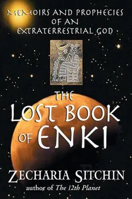 El libro perdido de Enki: Memorias y profecías de un dios extraterrestre - The Lost Book of Enki: Memoirs and Prophecies of an Extraterrestrial God