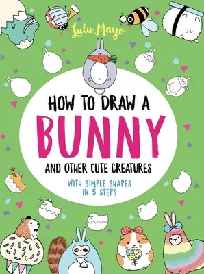 Cómo dibujar un conejito y otras simpáticas criaturas con formas sencillas en 5 pasos - How to Draw a Bunny and Other Cute Creatures with Simple Shapes in 5 Steps