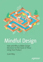 Mindful Design: Cómo y por qué tomar decisiones de diseño para el bien de quienes utilizan su producto - Mindful Design: How and Why to Make Design Decisions for the Good of Those Using Your Product