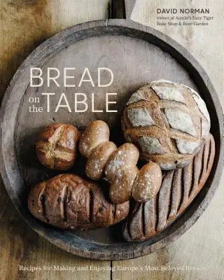 Pan en la mesa: Recetas para hacer y disfrutar de los panes más apreciados de Europa [Un libro de repostería]. - Bread on the Table: Recipes for Making and Enjoying Europe's Most Beloved Breads [A Baking Book]