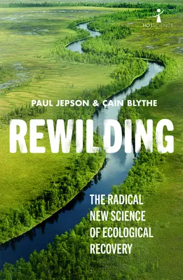 Rewilding: La nueva ciencia radical de la recuperación ecológica - Rewilding: The Radical New Science of Ecological Recovery