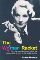 El juego de la mujer: La nueva ciencia que explica cómo se relacionan los sexos en el trabajo, el ocio y la sociedad - The Woman Racket: The New Science Explaining How the Sexes Relate at Work, at Play and in Society