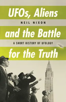 Ufos, extraterrestres y la batalla por la verdad: Breve historia de la ufología - Ufos, Aliens and the Battle for Truth: A Short History of Ufology