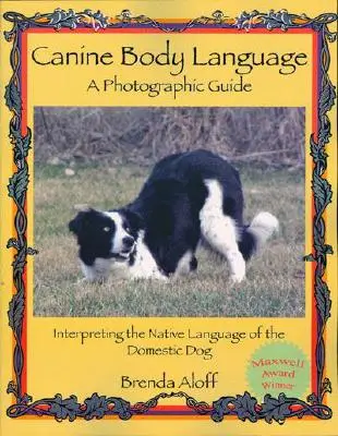 Lenguaje corporal canino: Una Guía Fotográfica: Interpretación del lenguaje nativo del perro doméstico - Canine Body Language: A Photographic Guide: Interpreting the Native Language of the Domestic Dog