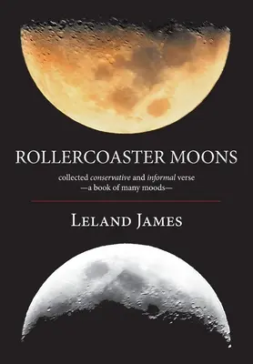 Rollercoaster Moons: recopilación de versos conservadores e informales -un libro de muchos estados de ánimo-. - Rollercoaster Moons: collected conservative and informal verse-a book of many moods-