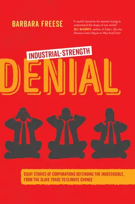 La negación de la fuerza industrial: Ocho historias de empresas que defienden lo indefendible, desde la trata de esclavos hasta el cambio climático - Industrial-Strength Denial: Eight Stories of Corporations Defending the Indefensible, from the Slave Trade to Climate Change