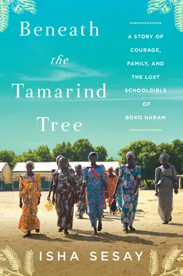 Bajo el Tamarindo: Una historia de coraje, familia y las colegialas perdidas de Boko Haram - Beneath the Tamarind Tree: A Story of Courage, Family, and the Lost Schoolgirls of Boko Haram