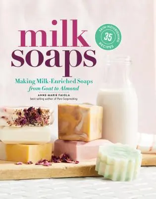 Jabones de leche: 35 recetas para hacer jabones enriquecidos con leche, de cabra a almendra, que nutren la piel - Milk Soaps: 35 Skin-Nourishing Recipes for Making Milk-Enriched Soaps, from Goat to Almond