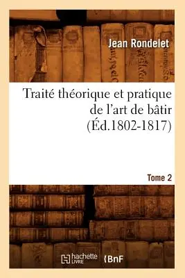 Trait Thorique Et Pratique de l'Art de Btir. Tomo 2 (d.1802-1817) - Trait Thorique Et Pratique de l'Art de Btir. Tome 2 (d.1802-1817)