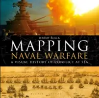 El mapa de la guerra naval: Una historia visual de los conflictos en el mar - Mapping Naval Warfare: A Visual History of Conflict at Sea