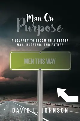 Hombre a propósito: Un viaje para ser mejor hombre, marido y padre - Man on Purpose: A Journey to Becoming a Better Man, Husband, and Father