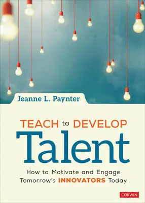 Enseñar para desarrollar el talento: Cómo motivar y comprometer hoy a los innovadores del mañana - Teach to Develop Talent: How to Motivate and Engage Tomorrow′s Innovators Today