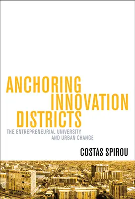 Anclaje de los distritos de innovación: La universidad emprendedora y el cambio urbano - Anchoring Innovation Districts: The Entrepreneurial University and Urban Change