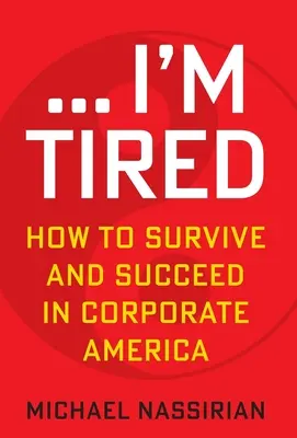 ... Estoy Cansado: Cómo sobrevivir y triunfar en la América empresarial - ... I'm Tired: How to Survive and Succeed in Corporate America