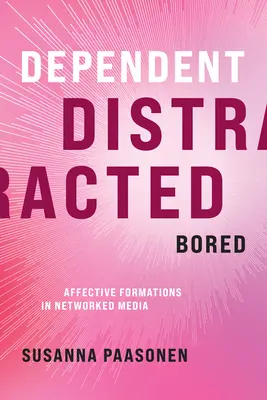 Dependent, Distracted, Bored: Formaciones afectivas en los medios de comunicación en red - Dependent, Distracted, Bored: Affective Formations in Networked Media