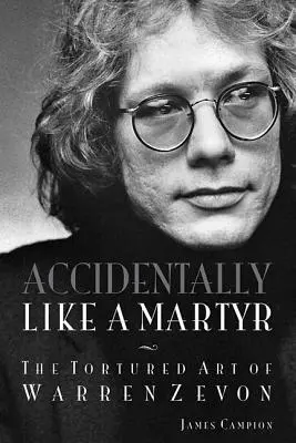 Accidentalmente como un mártir: El torturado arte de Warren Zevon - Accidentally Like a Martyr: The Tortured Art of Warren Zevon