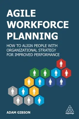 Agile Workforce Planning: Cómo alinear a las personas con la estrategia organizativa para mejorar el rendimiento - Agile Workforce Planning: How to Align People with Organizational Strategy for Improved Performance