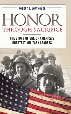 Honor a través del sacrificio: La historia de uno de los mejores líderes militares de Estados Unidos - Honor Through Sacrifice: The Story of One of America's Greatest Military Leaders