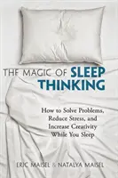 La magia de pensar dormido: Cómo resolver problemas, reducir el estrés y aumentar la creatividad mientras duermes - The Magic of Sleep Thinking: How to Solve Problems, Reduce Stress, and Increase Creativity While You Sleep