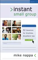 Grupo pequeño instantáneo: 52 sesiones para usar en cualquier momento y lugar - Instant Small Group: 52 Sessions for Anytime, Anywhere Use