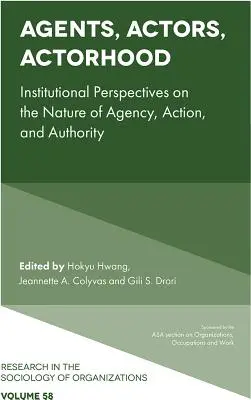 Agents, Actors, Actorhood: Institutional Perspectives on the Nature of Agency, Action, and Authority (Agentes, actores y actoría: Perspectivas institucionales sobre la naturaleza de la agencia, la acción y la autoridad) - Agents, Actors, Actorhood: Institutional Perspectives on the Nature of Agency, Action, and Authority