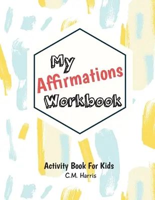 Mi cuaderno de afirmaciones: Actividades para niños que fomentan la autoestima y los valores - My Affirmations Workbook: Activities for Kids That Build Self-Esteem and Values