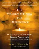 La Sabiduría para Saber la Diferencia: Un cuaderno de terapia de aceptación y compromiso para superar el abuso de sustancias - The Wisdom to Know the Difference: An Acceptance and Commitment Therapy Workbook for Overcoming Substance Abuse