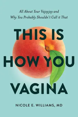 Así es tu vagina: Todo sobre tu Vajayjay y por qué probablemente no deberías llamarla así - This Is How You Vagina: All about Your Vajayjay and Why You Probably Shouldn't Call It That